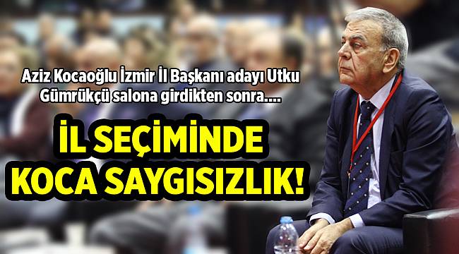 İZMİR İL SEÇİMİNDE KOCA SAYGISIZLIK!