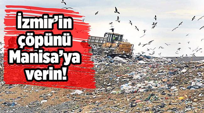 İzmir’in çöpünü Manisa’ya verin