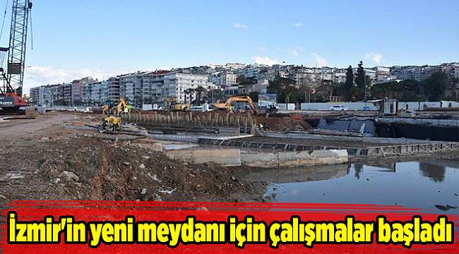 İzmir'in yeni meydanı için çalışmalar başladı
