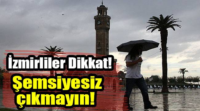 İzmirliler Dikkat! Şemsiyesiz çıkmayın!