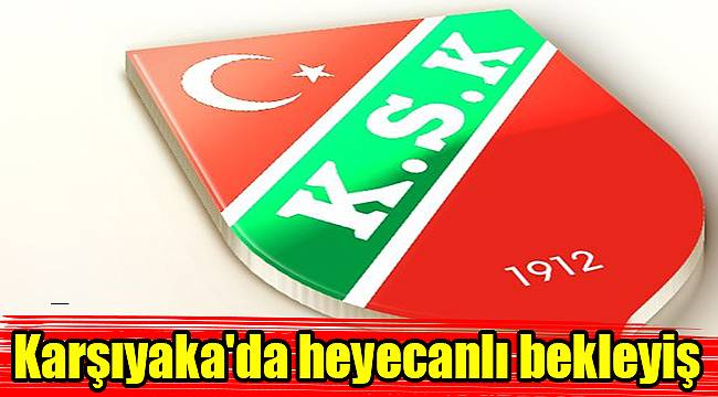 Karşıyaka'da heyecanlı bekleyiş