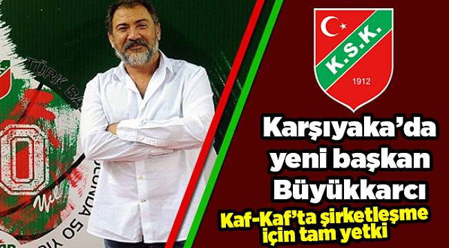 Karşıyaka’da yeni başkan Büyükkarcı