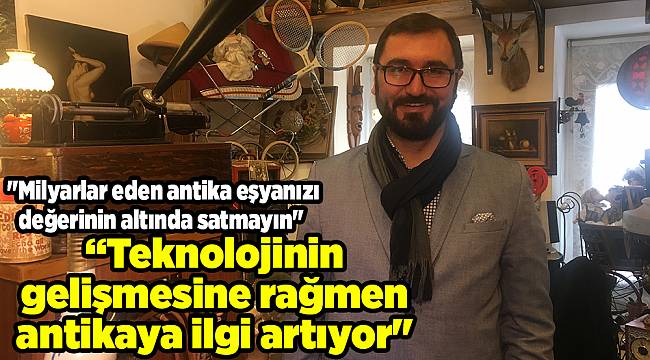 "Milyarlar eden antika eşyanızı değerinin altında satmayın"