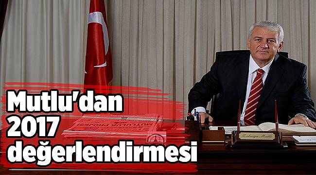 Mutlu&#039;dan 2017 değerlendirmesi
