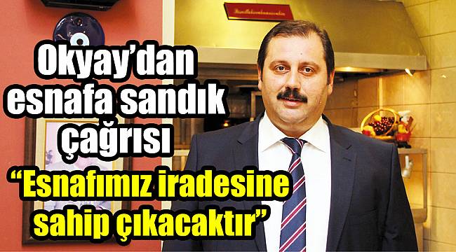 Okyay’dan esnafa sandık çağrısı