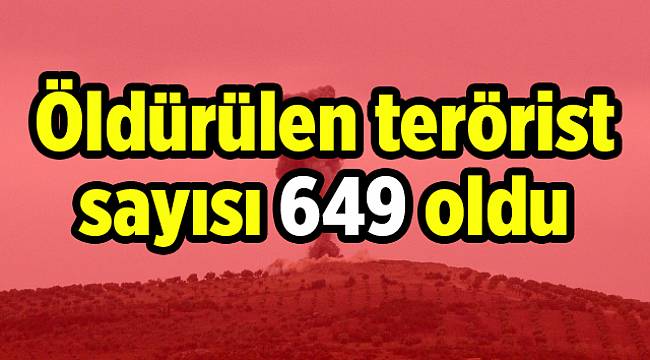Öldürülen terörist sayısı 649 oldu