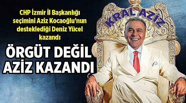 ÖRGÜT DEĞİL AZİZ KAZANDI