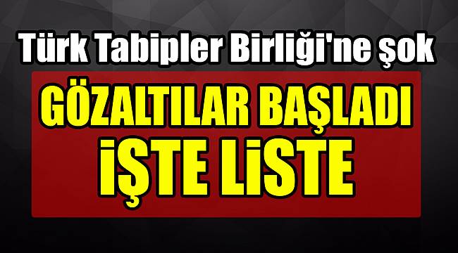 Türk Tabipler Birliği'ne operasyon işte gözaltı listesi