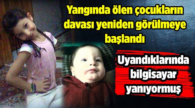 Yangında ölen çocukların davası yeniden görülmeye başlandı