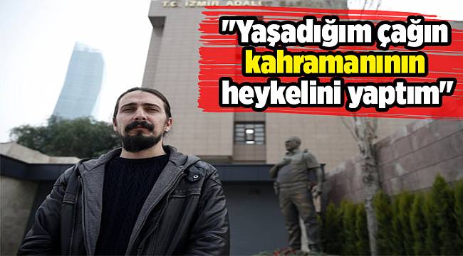 "Yaşadığım çağın kahramanının heykelini yaptım"
