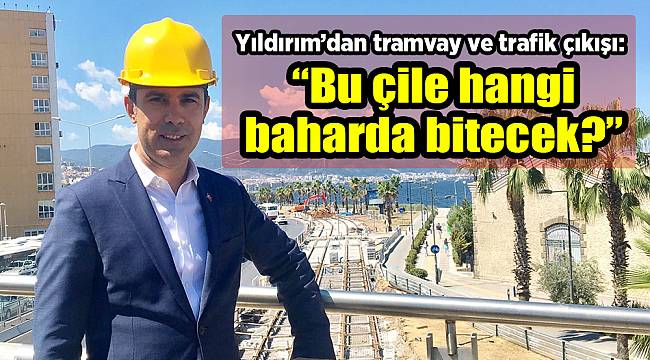 Yıldırım'dan tramvay ve trafik çıkışı: "Bu çile hangi baharda bitecek?"