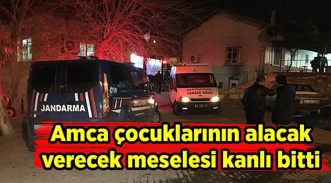 Amca çocuklarının alacak verecek meselesi kanlı bitti