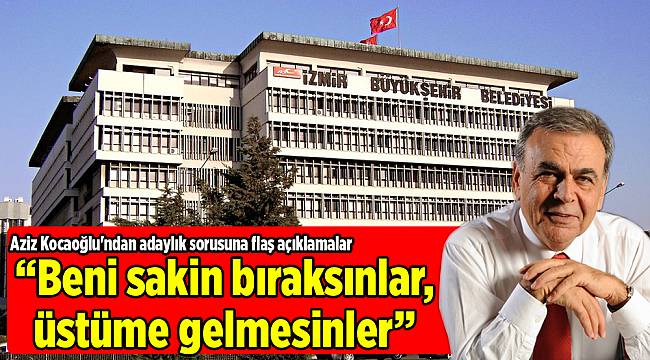 Aziz Kocaoğlu'ndan flaş açıklamalar