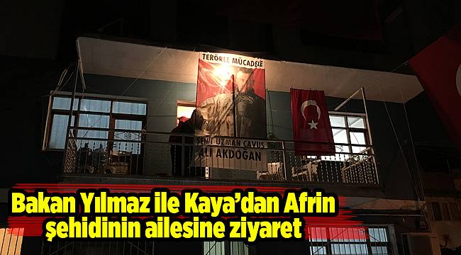 Bakan Yılmaz ile Kaya’dan Afrin şehidinin ailesine ziyaret