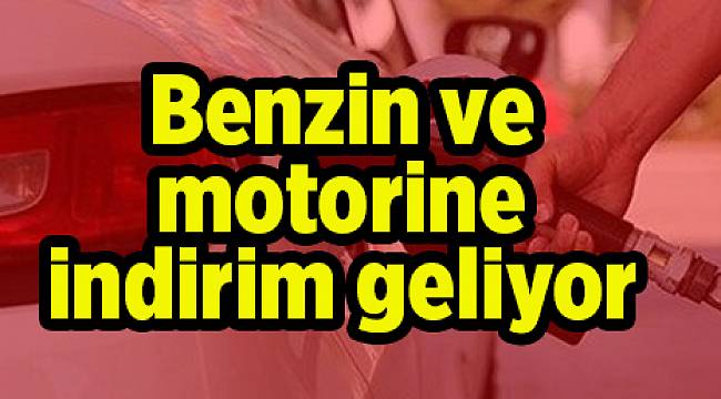 Benzin ve motorine indirim geliyor