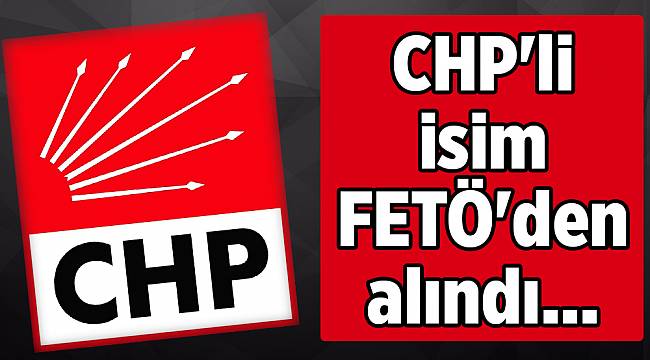 CHP'li isim FETÖ'den alındı...