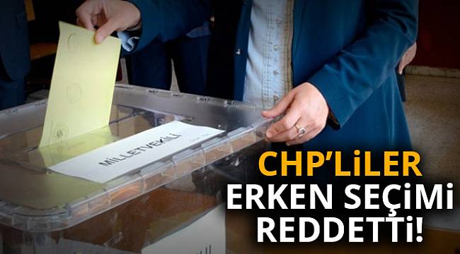 CHP’liler erken seçimi reddetti
