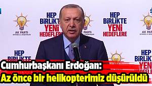 Cumhurbaşkanı Erdoğan: Az önce bir helikopterimiz düşürüldü