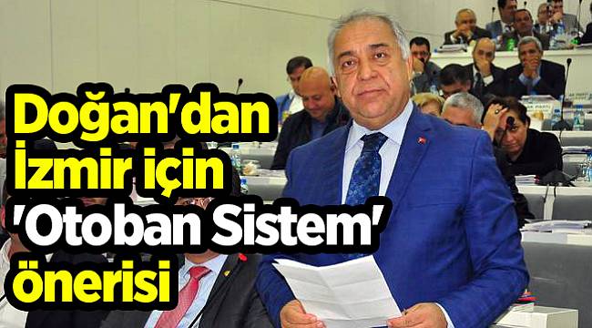 Doğan'dan İzmir için 'Otoban Sistem' önerisi