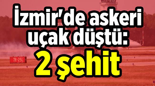 İzmir&#039;de askeri uçak düştü: 2 şehit