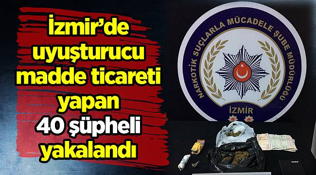 İzmir’de uyuşturucu madde ticareti yapan 40 şüpheli yakalandı