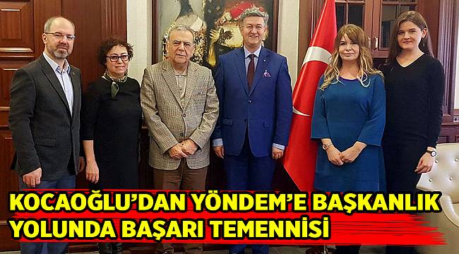 KOCAOĞLU YÖNDEM’E BAŞKANLIK YOLUNDA BAŞARI TEMENNİSİ