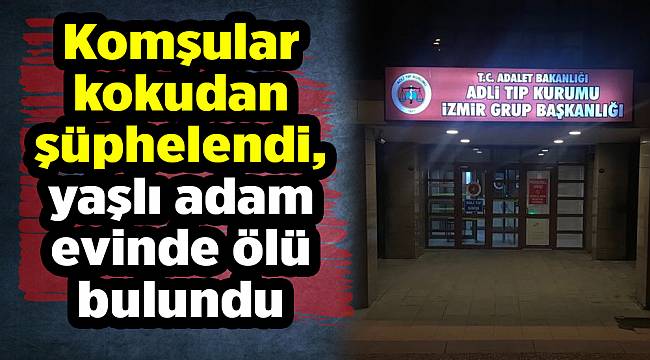 Komşular kokudan şüphelendi, yaşlı adam evinde ölü bulundu
