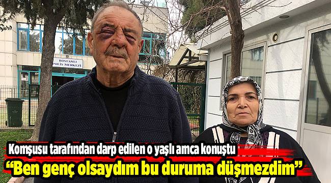 Komşusu tarafından darp edilen o yaşlı amca konuştu