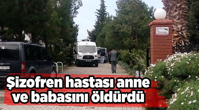 Şizofren hastası anne ve babasını öldürdü