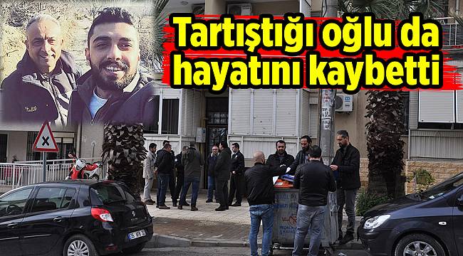 Tartıştığı oğlu da hayatını kaybetti