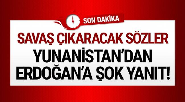 Yunanistan'dan Erdoğan'ın sözlerine şok yanıt!