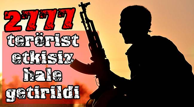 2777 terörist etkisiz hale getirildi