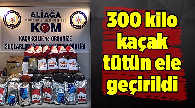 300 kilo kaçak tütün ele geçirildi