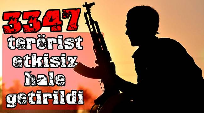 3347 terörist etkisiz hale getirildi