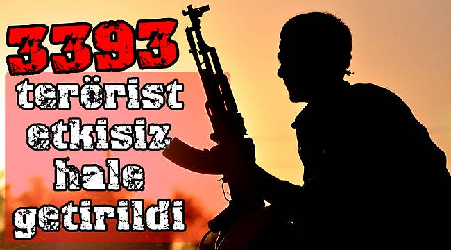 3393 terörist etkisiz hale getirildi