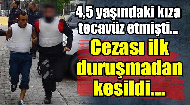 4,5 yaşındaki kıza tecavüz eden sapığın cezası belli oldu