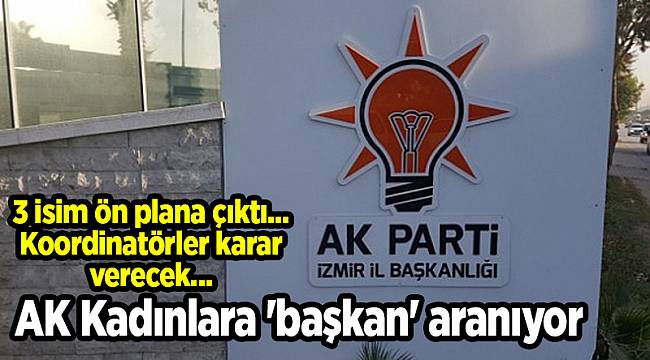 AK Kadınlara 'başkan' aranıyor