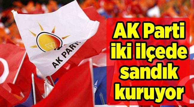 AK Parti iki ilçede sandık kuruyor