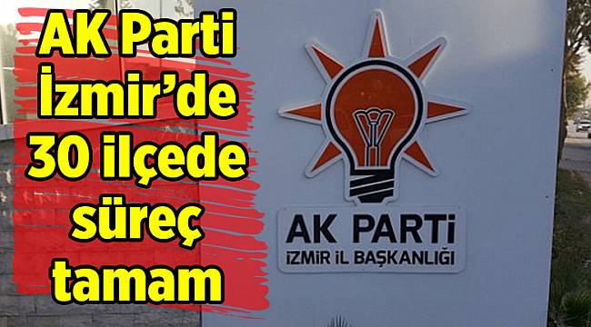 AK Parti İzmir’de 30 ilçede süreç tamam