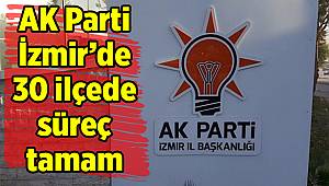 AK Parti İzmir’de 30 ilçede süreç tamam
