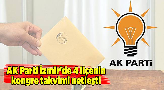 AK Parti İzmir'de 4 ilçenin kongre takvimi netleşti