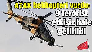 ATAK helikopteri vurdu: 9 terörist etkisiz hale getirildi