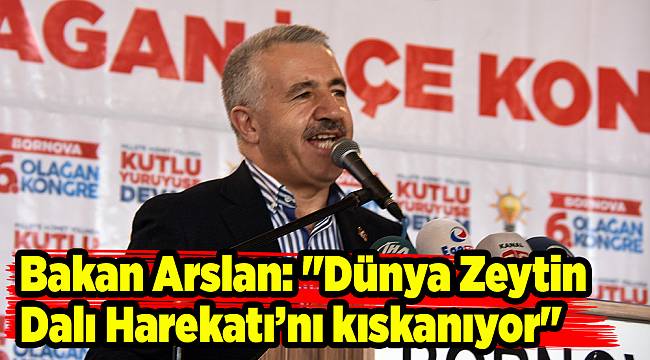 Bakan Arslan: "Dünya Zeytin Dalı Harekatı’nı kıskanıyor"