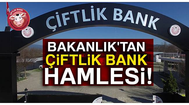 Bakanlık'tan Çiftlik Bank hamlesi!