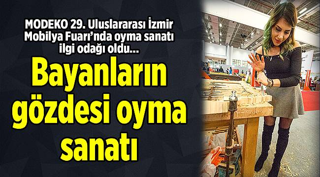 Bayanların gözdesi oyma sanatı