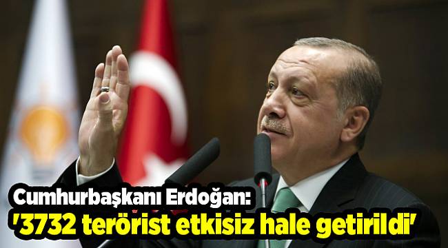 Cumhurbaşkanı Erdoğan: '3732 terörist etkisiz hale getirildi'
