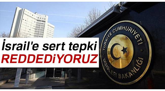 Dışişleri'nden İsrail'e sert tepki: "Gayrimeşru..."