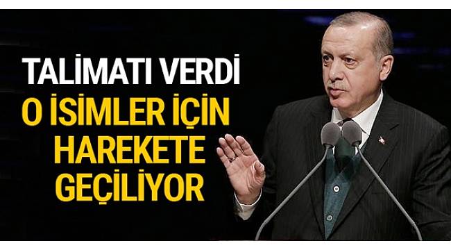 Erdoğan talimatı verdi o isimler için harekete geçiliyor