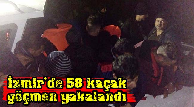 İzmir’de 58 kaçak göçmen yakalandı
