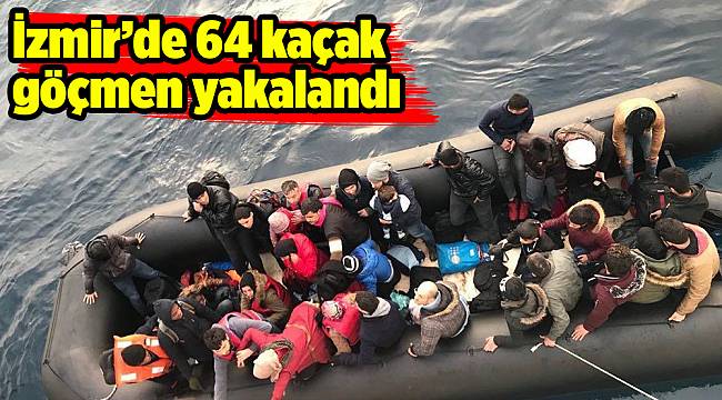 İzmir’de 64 kaçak göçmen yakalandı 